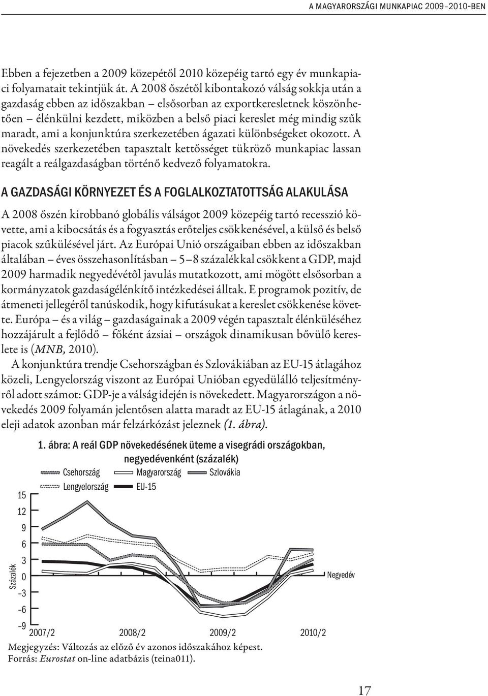 ami a konjunktúra szerkezetében ágazati különbségeket okozott. A növekedés szerkezetében tapasztalt kettősséget tükröző munkapiac lassan reagált a reálgazdaságban történő kedvező folyamatokra.