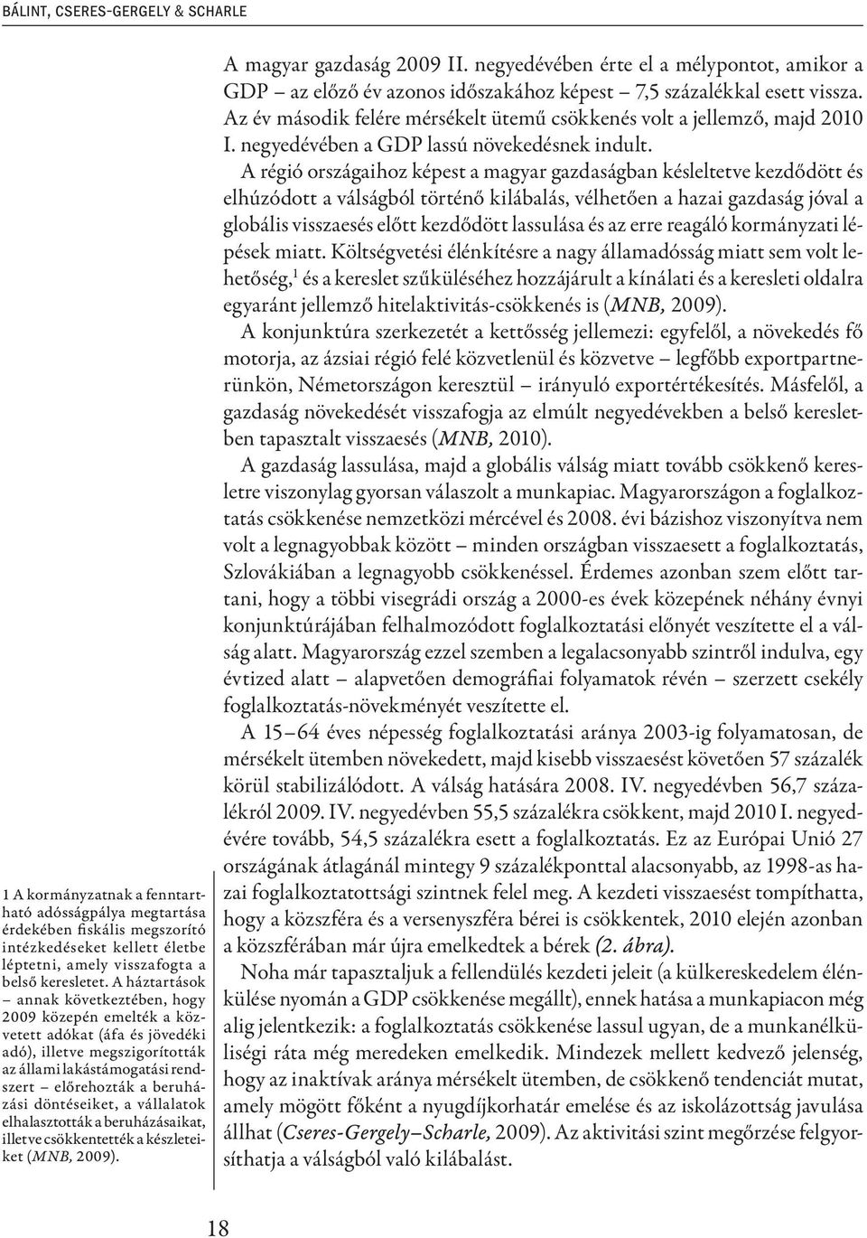 döntéseiket, a vállalatok elhalasztották a beruházásaikat, illetve csökkentették a készleteiket (MNB, 2009). A magyar gazdaság 2009 II.