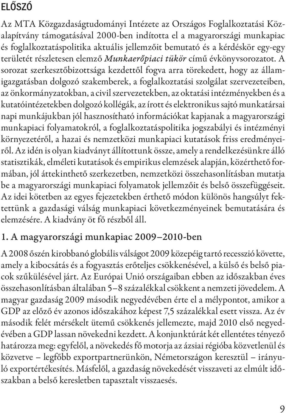 A sorozat szerkesztőbizottsága kezdettől fogva arra törekedett, hogy az államigazgatásban dolgozó szakemberek, a foglalkoztatási szolgálat szervezeteiben, az önkormányzatokban, a civil