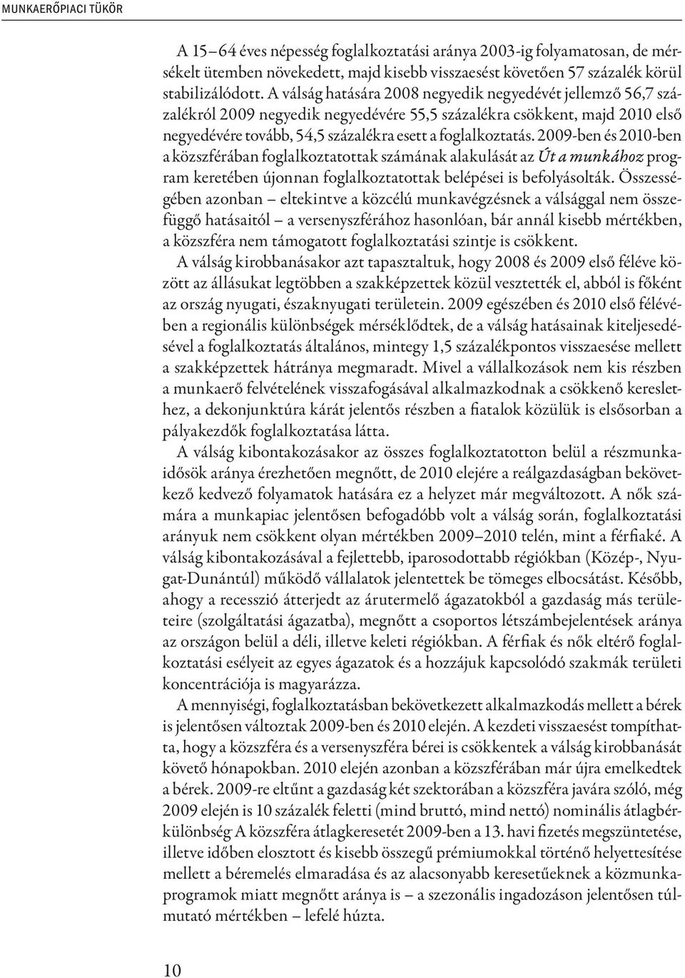 2009-ben és 2010-ben a közszférában foglalkoztatottak számának alakulását az Út a munkához program keretében újonnan foglalkoztatottak belépései is befolyásolták.