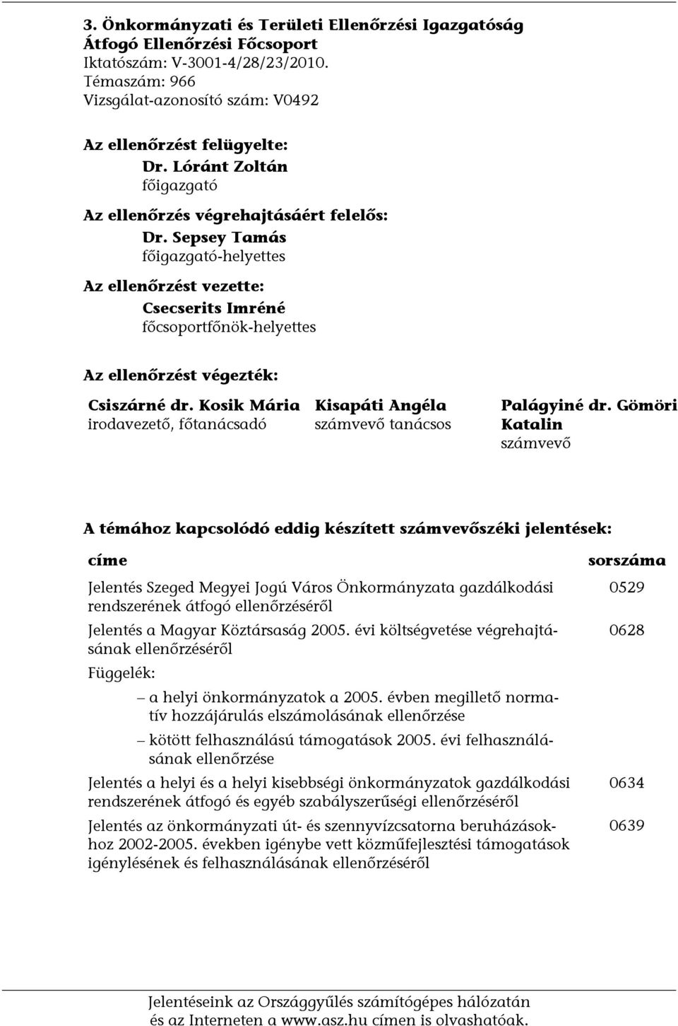 Sepsey Tamás főigazgató-helyettes Az ellenőrzést vezette: Csecserits Imréné főcsprtfőnök-helyettes Az ellenőrzést végezték: Csiszárné dr.