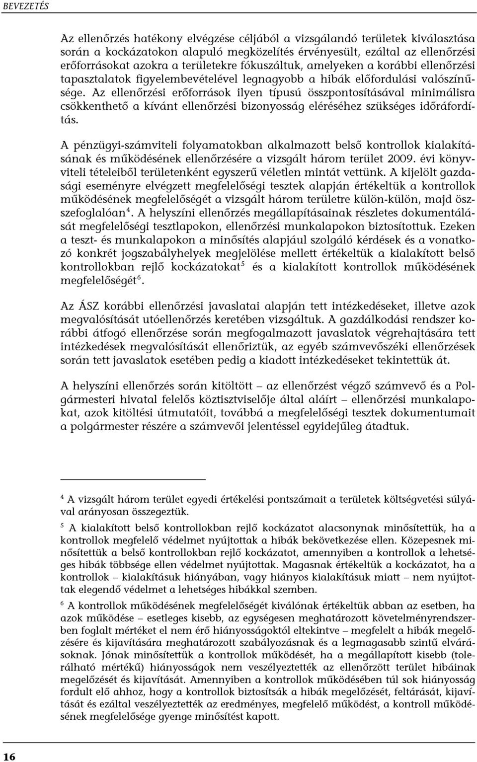 Az ellenőrzési erőfrrásk ilyen típusú összpntsításával minimálisra csökkenthető a kívánt ellenőrzési biznysság eléréséhez szükséges időráfrdítás.