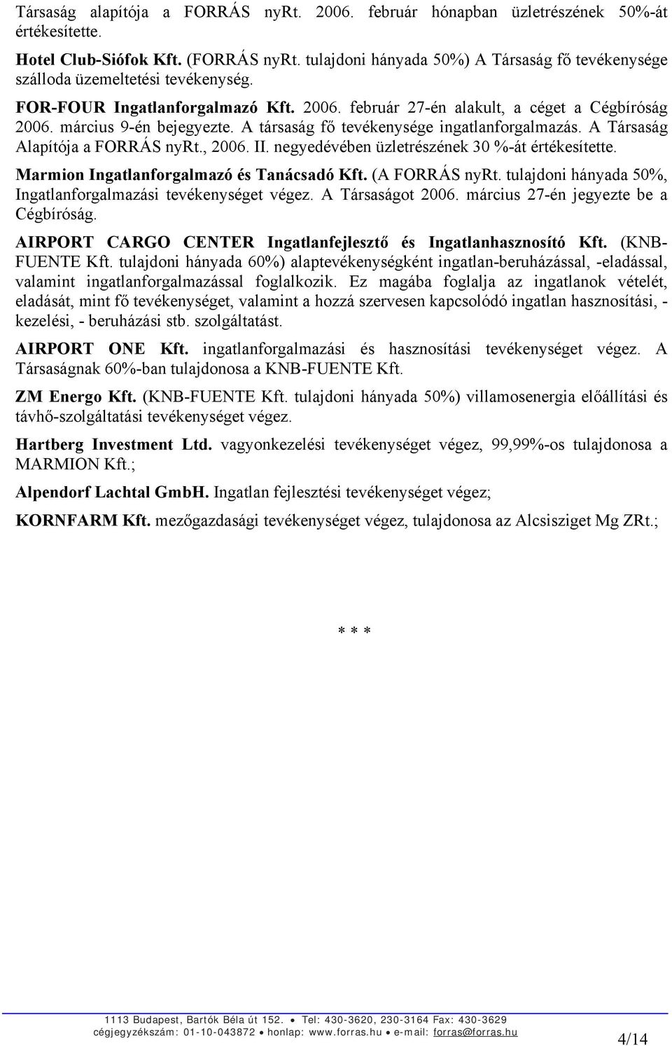 A társaság fő tevékenysége ingatlanforgalmazás. A Társaság Alapítója a FORRÁS nyrt., 2006. II. negyedévében üzletrészének 30 %-át értékesítette. Marmion Ingatlanforgalmazó és Tanácsadó Kft.