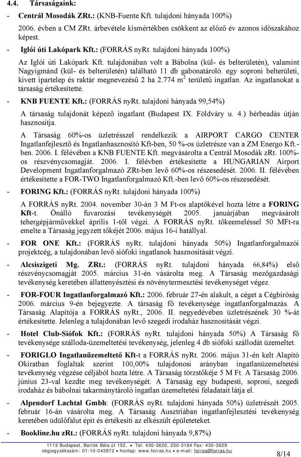 tulajdonában volt a Bábolna (kül- és belterületén), valamint Nagyigmánd (kül- és belterületén) található 11 db gabonatároló. egy soproni belterületi, kivett ipartelep és raktár megnevezésű 2 ha 2.