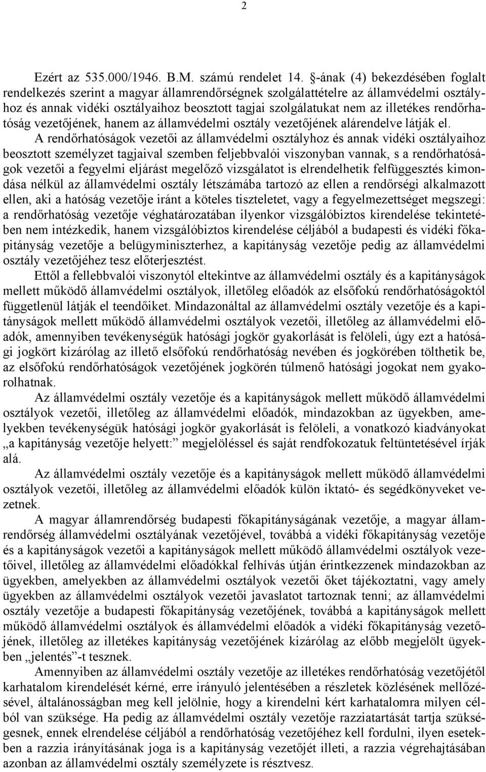 rendőrhatóság vezetőjének, hanem az államvédelmi osztály vezetőjének alárendelve látják el.