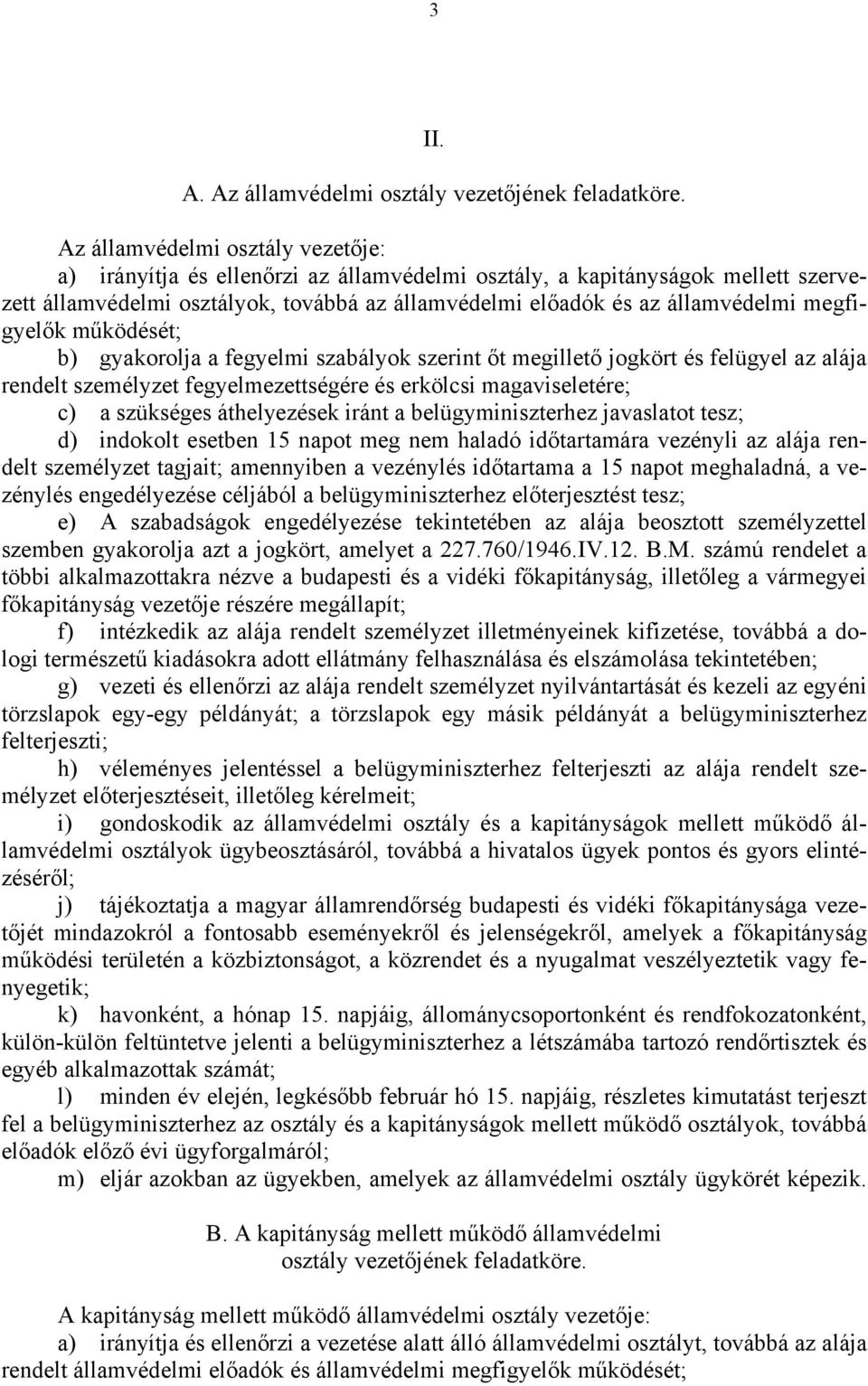 megfigyelők működését; b) gyakorolja a fegyelmi szabályok szerint őt megillető jogkört és felügyel az alája rendelt személyzet fegyelmezettségére és erkölcsi magaviseletére; c) a szükséges