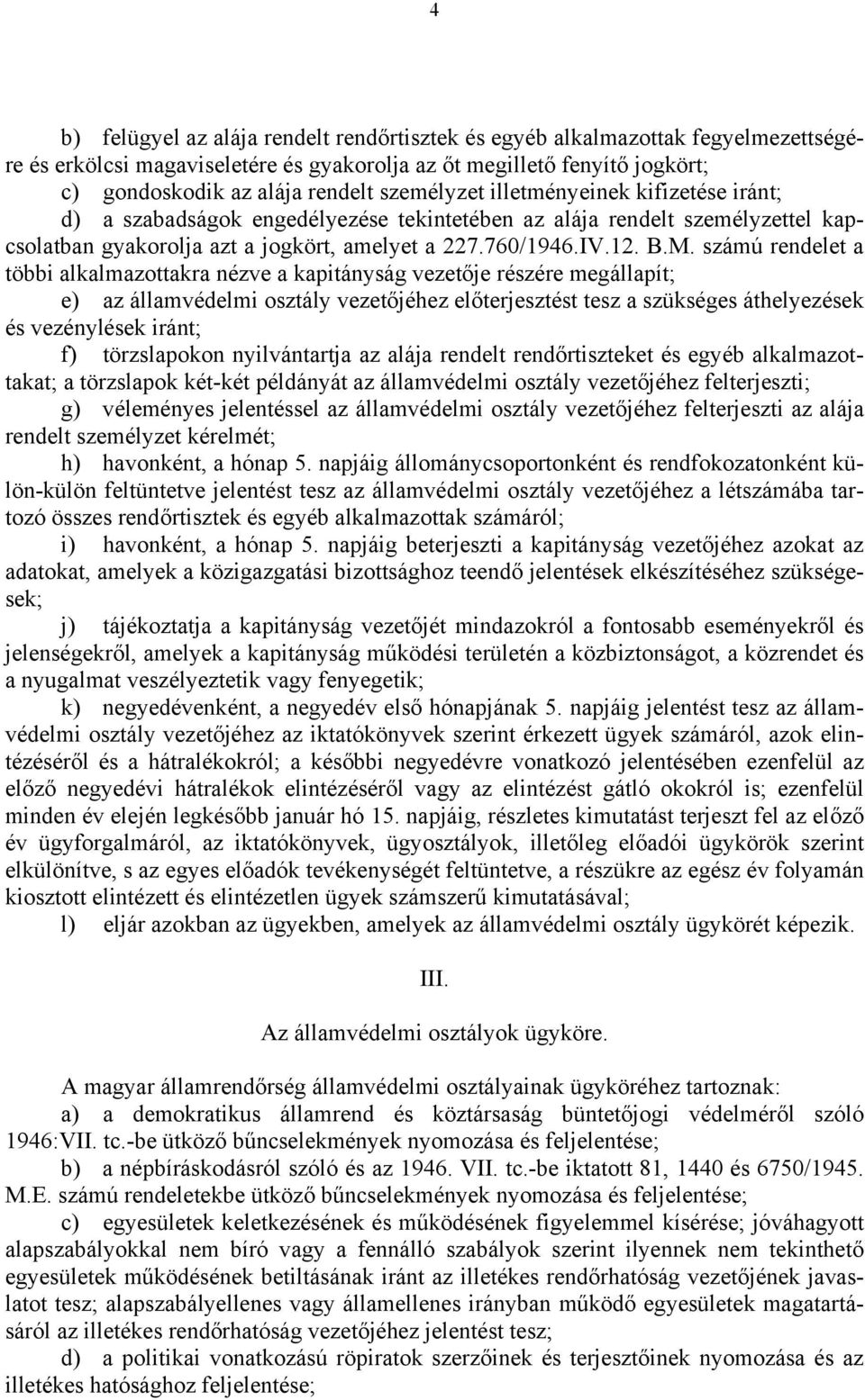 számú rendelet a többi alkalmazottakra nézve a kapitányság vezetője részére megállapít; e) az államvédelmi osztály vezetőjéhez előterjesztést tesz a szükséges áthelyezések és vezénylések iránt; f)