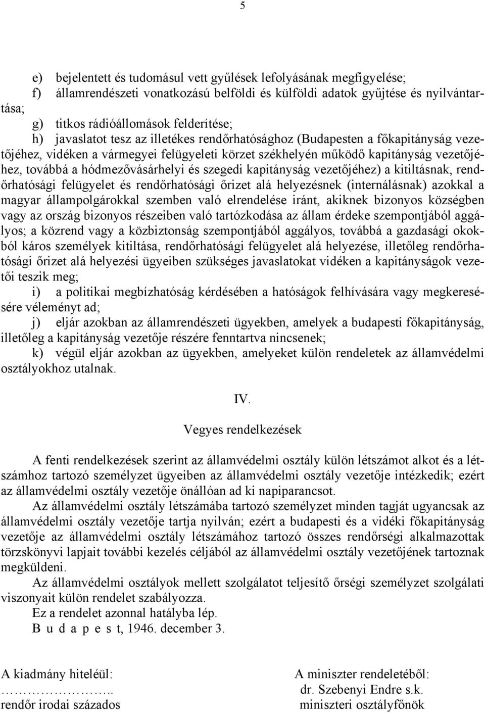szegedi kapitányság vezetőjéhez) a kitiltásnak, rendőrhatósági felügyelet és rendőrhatósági őrizet alá helyezésnek (internálásnak) azokkal a magyar állampolgárokkal szemben való elrendelése iránt,