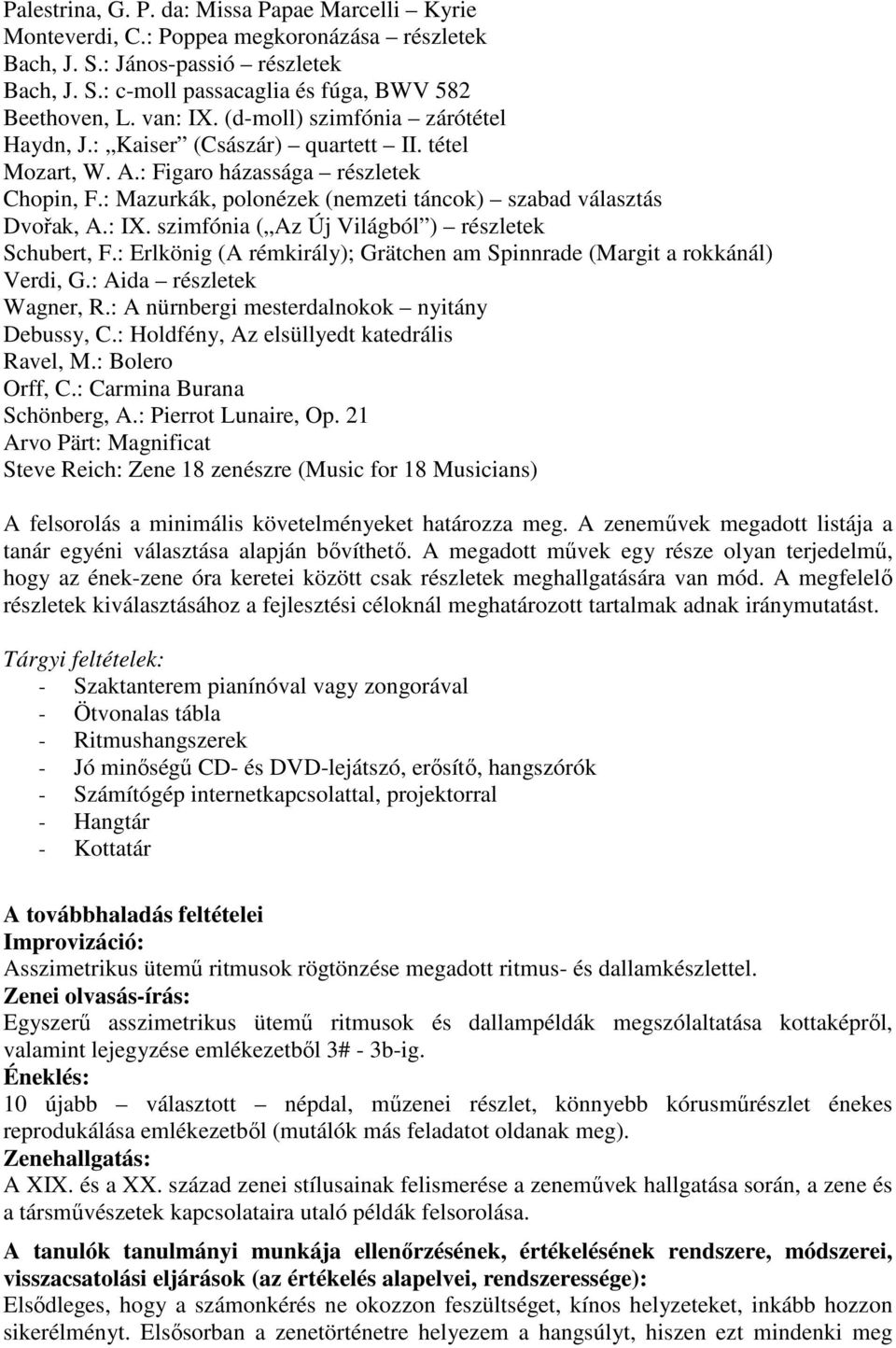 : Mazurkák, polonézek (nemzeti táncok) szabad választás Dvořak, A.: IX. szimfónia ( Az Új Világból ) részletek Schubert, F.: Erlkönig (A rémkirály); Grätchen am Spinnrade (Margit a rokkánál) Verdi, G.