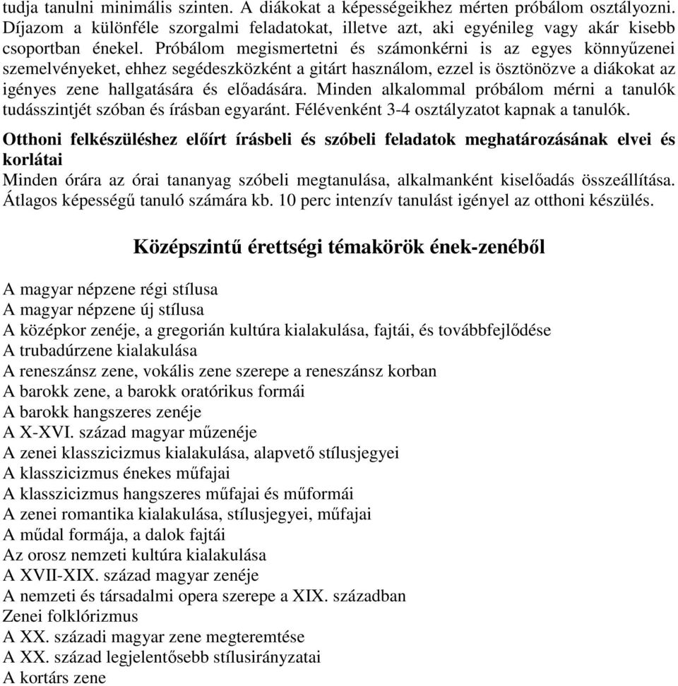 Minden alkalommal próbálom mérni a tanulók tudásszintjét szóban és írásban egyaránt. Félévenként 3-4 osztályzatot kapnak a tanulók.