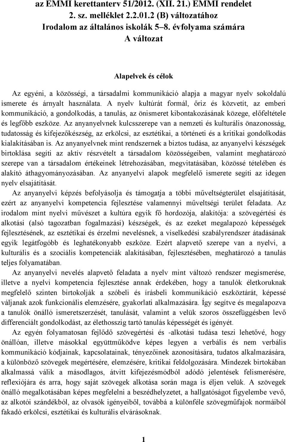 A nyelv kultúrát formál, őriz és közvetít, az emberi kommunikáció, a gondolkodás, a tanulás, az önismeret kibontakozásának közege, előfeltétele és legfőbb eszköze.