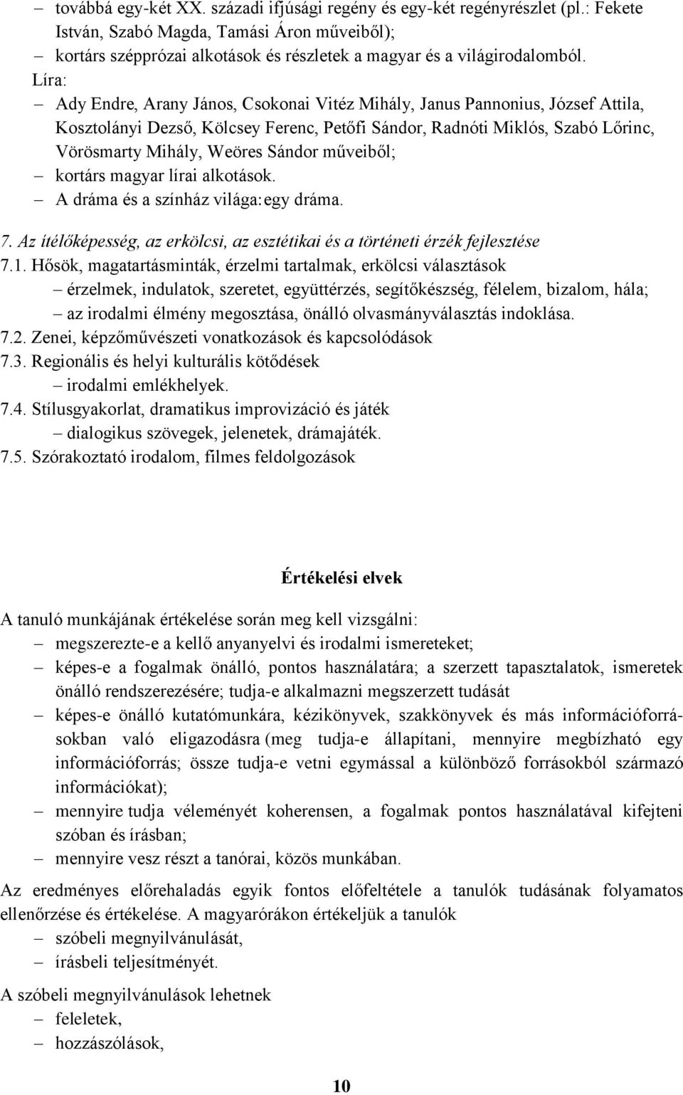 műveiből; kortárs magyar lírai alkotások. A dráma és a színház világa:egy dráma. 7. Az ítélőképesség, az erkölcsi, az esztétikai és a történeti érzék fejlesztése 7.1.