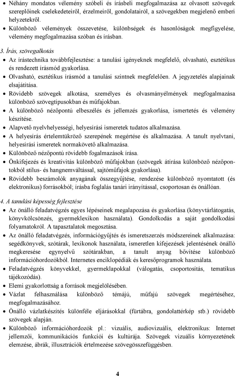 Írás, szövegalkotás Az írástechnika továbbfejlesztése: a tanulási igényeknek megfelelő, olvasható, esztétikus és rendezett írásmód gyakorlása.