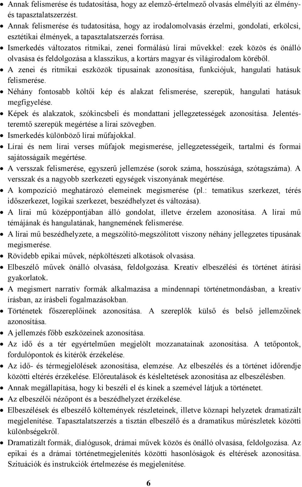 Ismerkedés változatos ritmikai, zenei formálású lírai művekkel: ezek közös és önálló olvasása és feldolgozása a klasszikus, a kortárs magyar és világirodalom köréből.