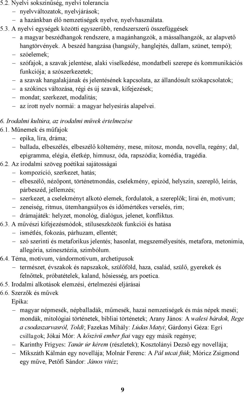 A beszéd hangzása (hangsúly, hanglejtés, dallam, szünet, tempó); szóelemek; szófajok, a szavak jelentése, alaki viselkedése, mondatbeli szerepe és kommunikációs funkciója; a szószerkezetek; a szavak