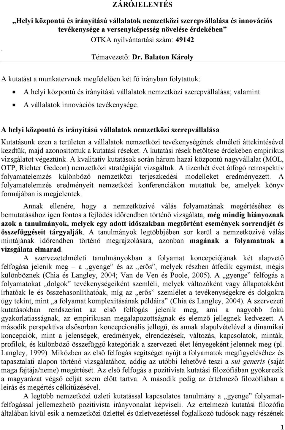 A helyi központú és irányítású vállalatok nemzetközi szerepvállalása Kutatásunk ezen a területen a vállalatok nemzetközi tevékenységének elméleti áttekintésével kezdtük, majd azonosítottuk a kutatási