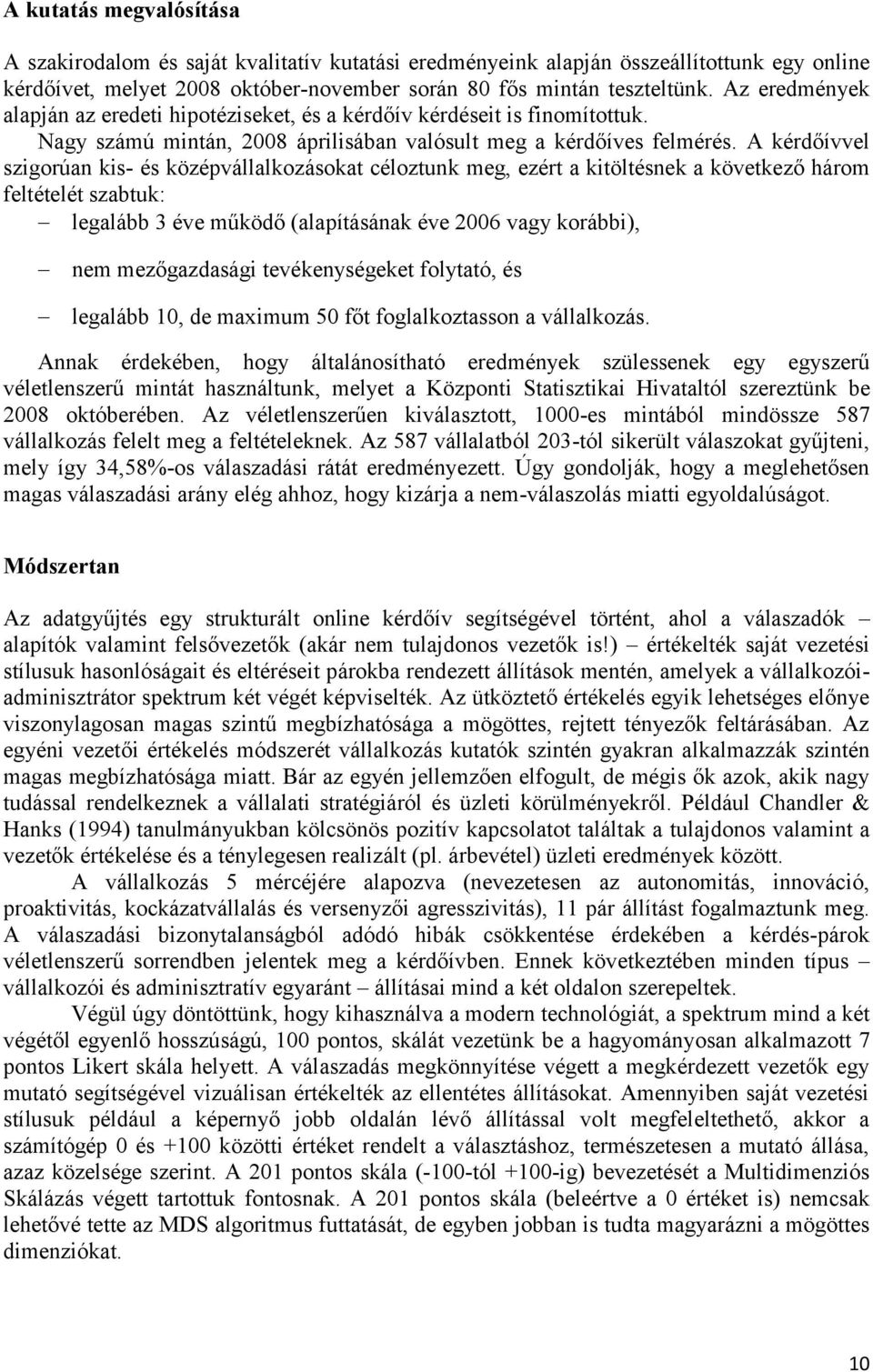 A kérdőívvel szigorúan kis- és középvállalkozásokat céloztunk meg, ezért a kitöltésnek a következő három feltételét szabtuk: legalább 3 éve működő (alapításának éve 2006 vagy korábbi), nem