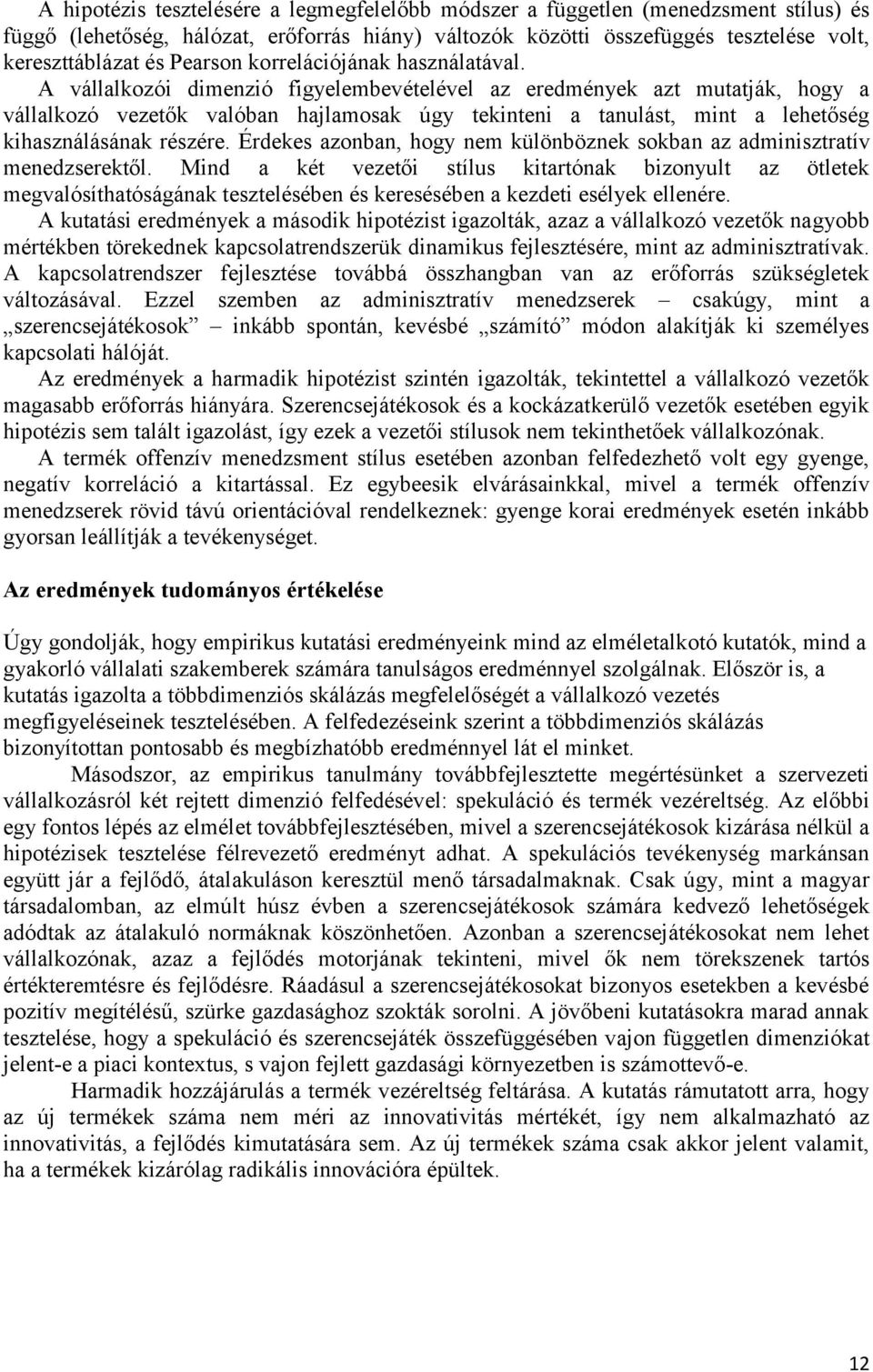 A vállalkozói dimenzió figyelembevételével az eredmények azt mutatják, hogy a vállalkozó vezetők valóban hajlamosak úgy tekinteni a tanulást, mint a lehetőség kihasználásának részére.