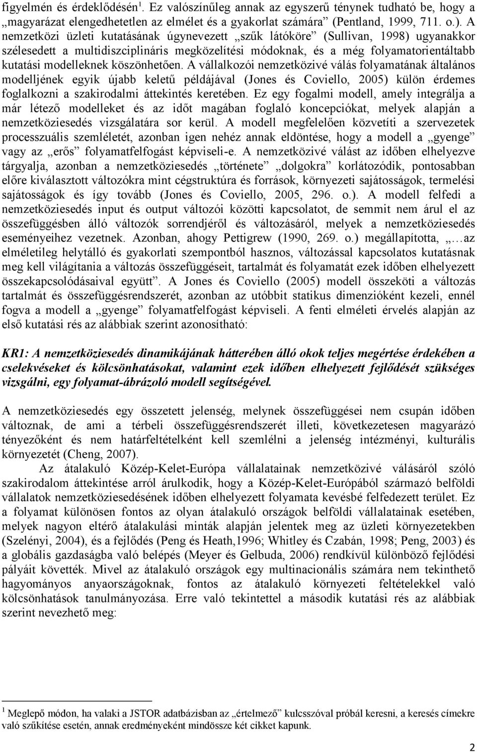 köszönhetően. A vállalkozói nemzetközivé válás folyamatának általános modelljének egyik újabb keletű példájával (Jones és Coviello, 2005) külön érdemes foglalkozni a szakirodalmi áttekintés keretében.
