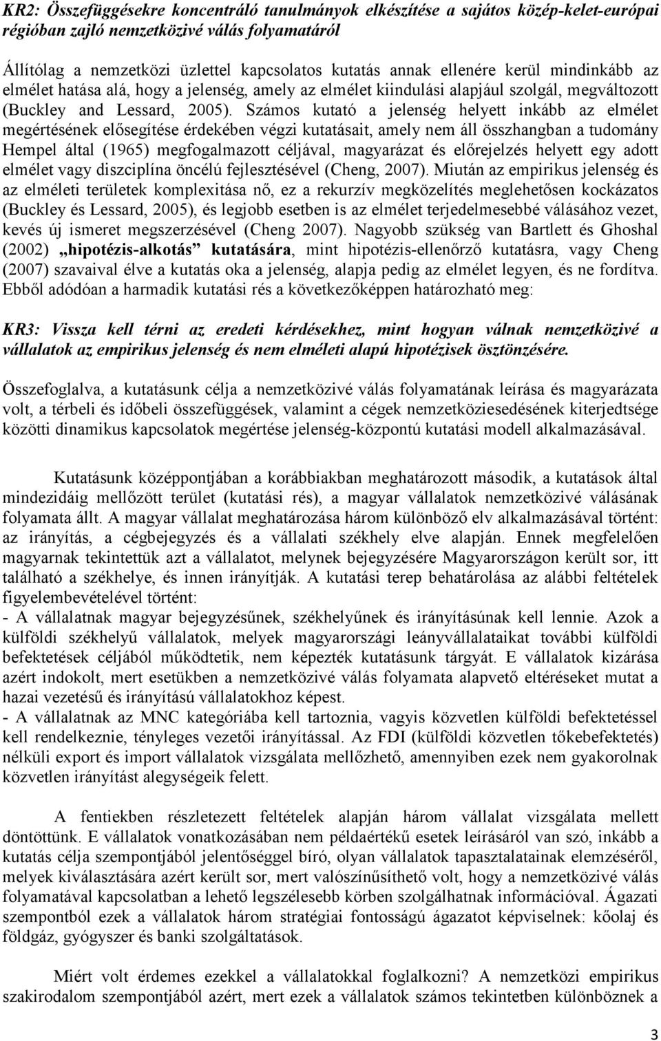 Számos kutató a jelenség helyett inkább az elmélet megértésének elősegítése érdekében végzi kutatásait, amely nem áll összhangban a tudomány Hempel által (1965) megfogalmazott céljával, magyarázat és