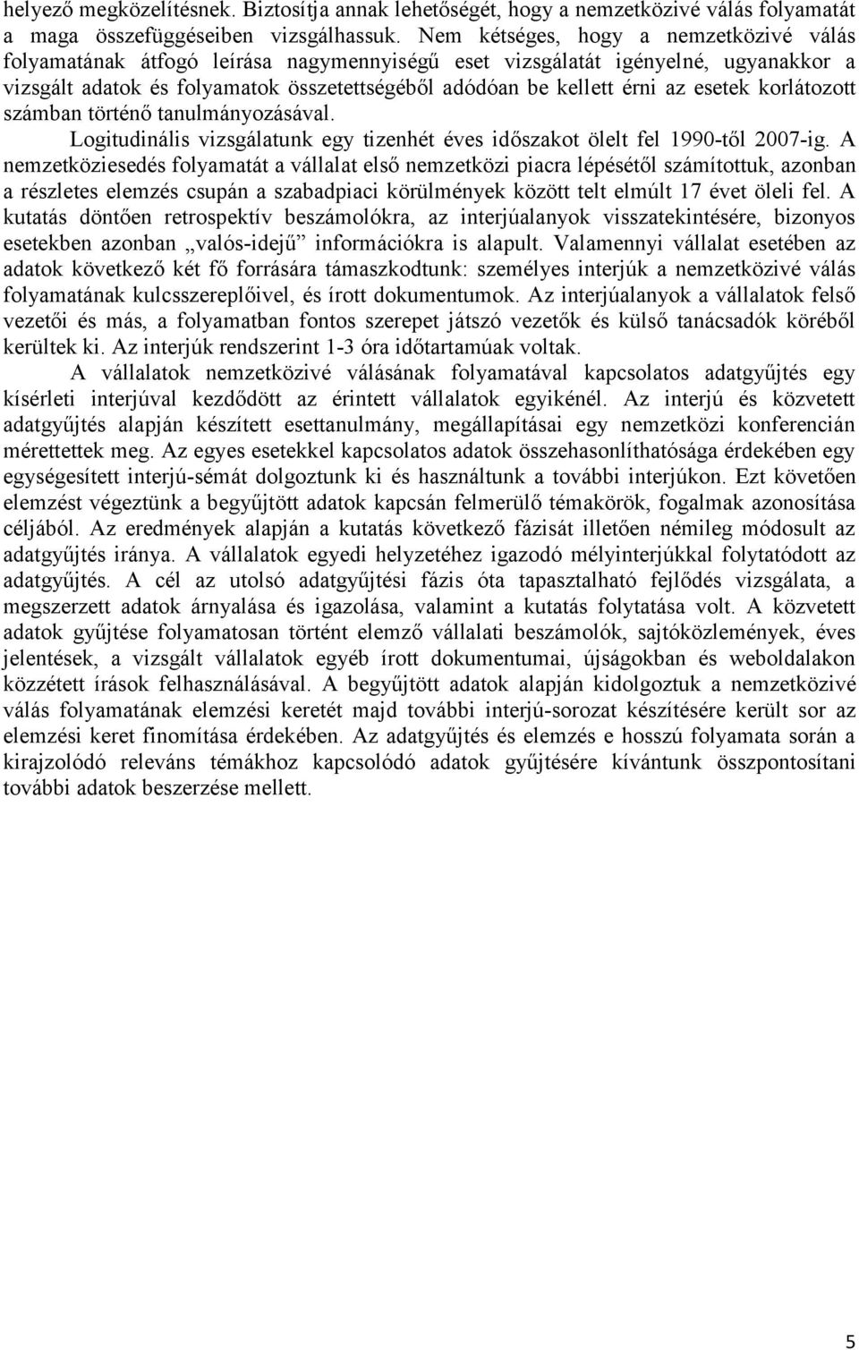 esetek korlátozott számban történő tanulmányozásával. Logitudinális vizsgálatunk egy tizenhét éves időszakot ölelt fel 1990-től 2007-ig.