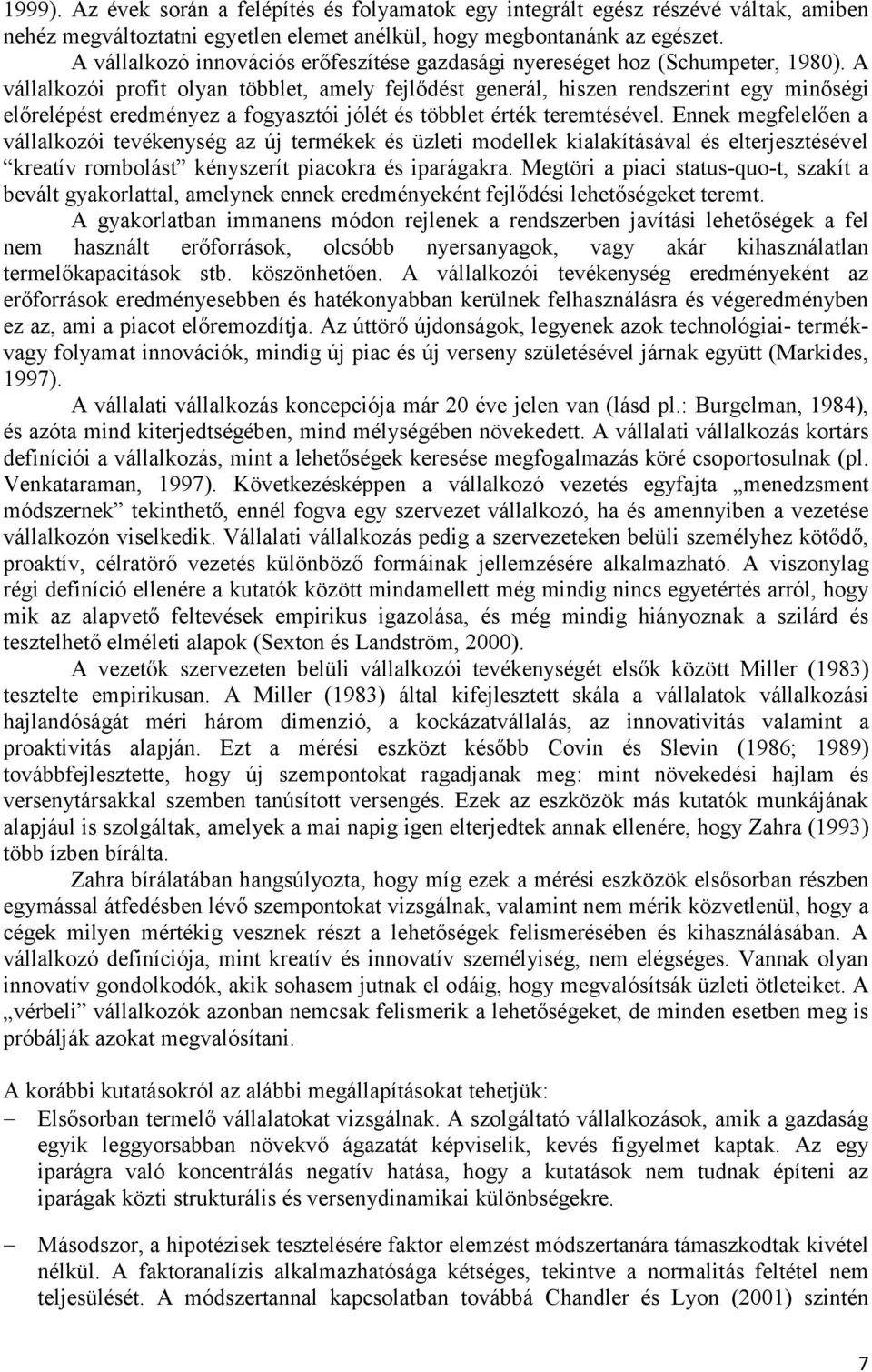 A vállalkozói profit olyan többlet, amely fejlődést generál, hiszen rendszerint egy minőségi előrelépést eredményez a fogyasztói jólét és többlet érték teremtésével.
