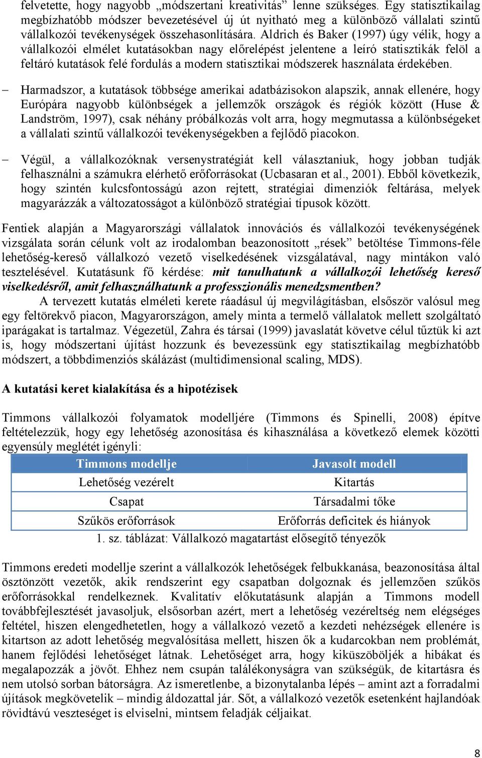 Aldrich és Baker (1997) úgy vélik, hogy a vállalkozói elmélet kutatásokban nagy előrelépést jelentene a leíró statisztikák felöl a feltáró kutatások felé fordulás a modern statisztikai módszerek