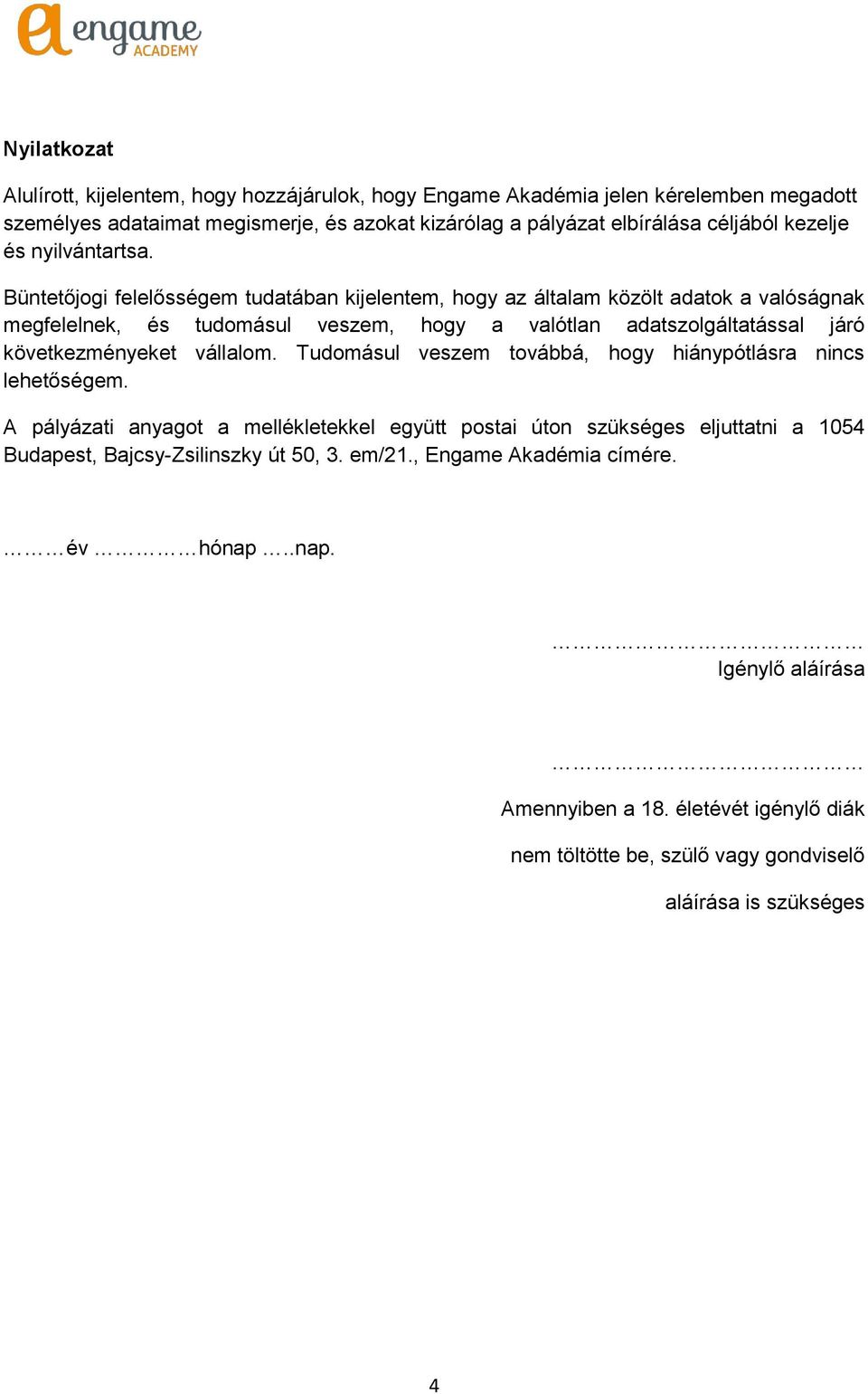 Büntetőjogi felelősségem tudatában kijelentem, hogy az általam közölt adatok a valóságnak megfelelnek, és tudomásul veszem, hogy a valótlan adatszolgáltatással járó következményeket