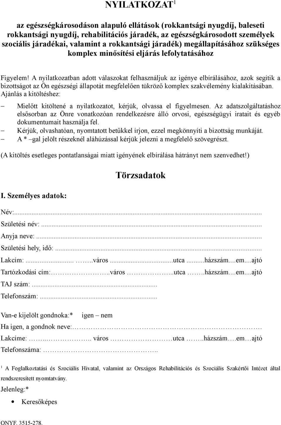 A nyilatkozatban adott válaszokat felhasználjuk az igénye elbírálásához, azok segítik a bizottságot az Ön egészségi állapotát megfelelően tükröző komplex szakvélemény kialakításában.