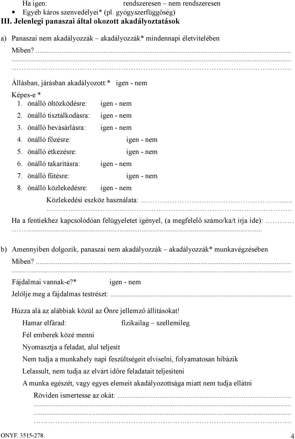 önálló öltözködésre: igen - nem 2. önálló tisztálkodásra: igen - nem 3. önálló bevásárlásra: igen - nem 4. önálló főzésre: igen - nem 5. önálló étkezésre: igen - nem 6.