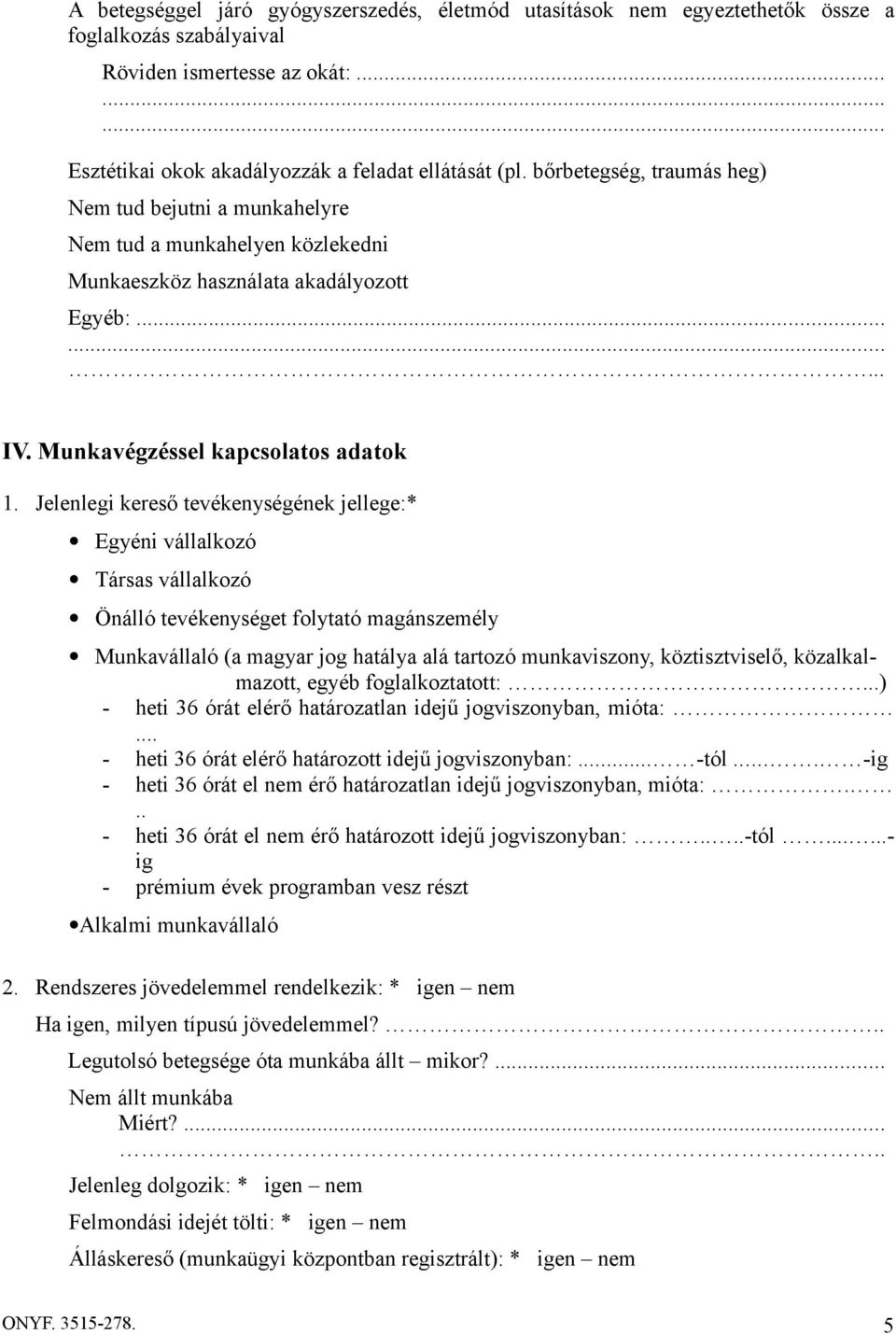 Jelenlegi kereső tevékenységének jellege:* Egyéni vállalkozó Társas vállalkozó Önálló tevékenységet folytató magánszemély Munkavállaló (a magyar jog hatálya alá tartozó munkaviszony, köztisztviselő,