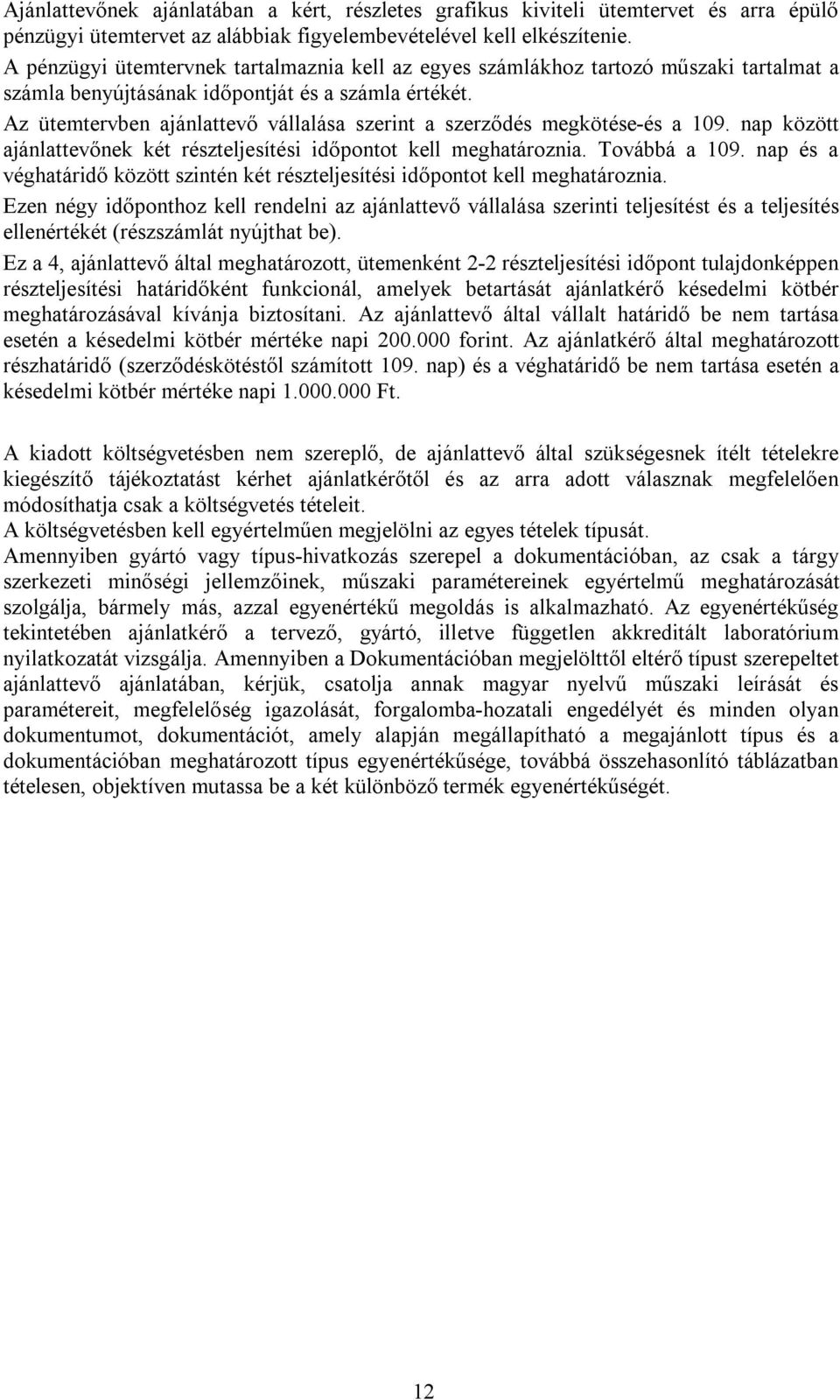 Az ütemtervben ajánlattevő vállalása szerint a szerződés megkötése-és a 109. nap között ajánlattevőnek két részteljesítési időpontot kell meghatároznia. Továbbá a 109.