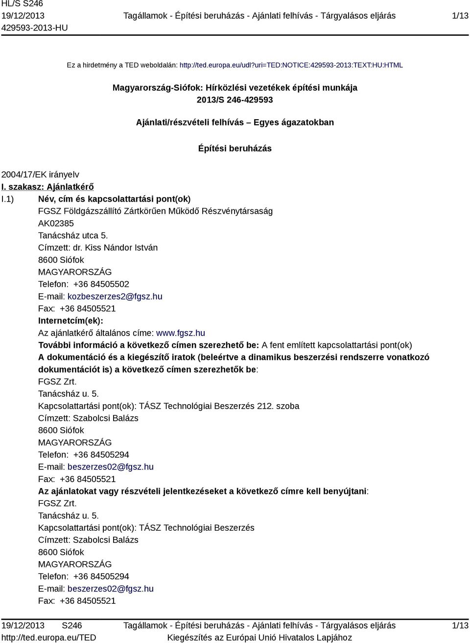 irányelv I. szakasz: Ajánlatkérő I.1) Név, cím és kapcsolattartási pont(ok) FGSZ Földgázszállító Zártkörűen Működő Részvénytársaság AK02385 Tanácsház utca 5. Címzett: dr.