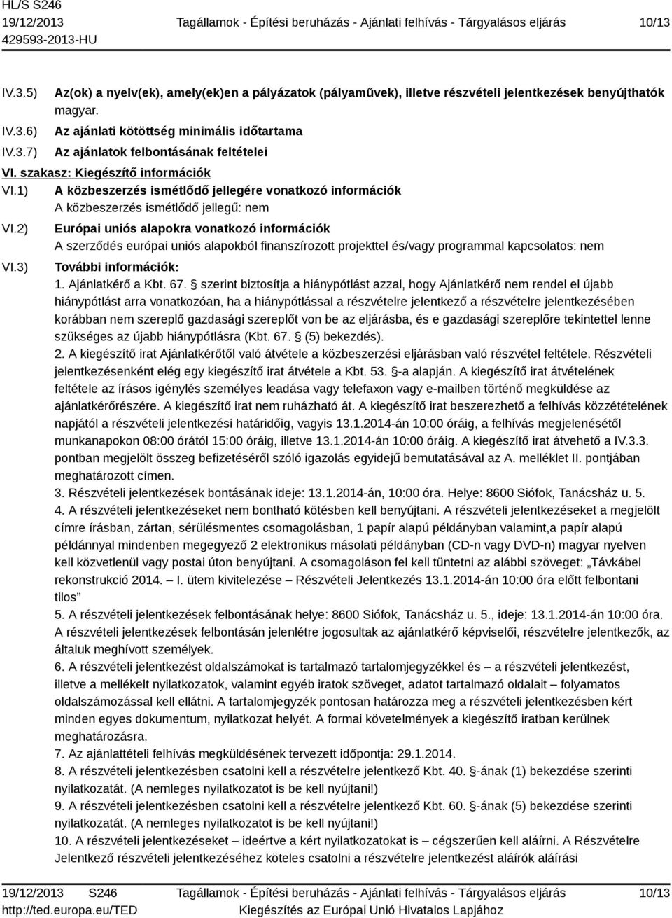 1) A közbeszerzés ismétlődő jellegére vonatkozó információk A közbeszerzés ismétlődő jellegű: nem VI.2) VI.