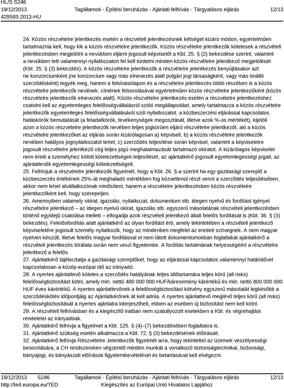 (2) bekezdése szerint, valamint a nevükben tett valamennyi nyilatkozaton fel kell tüntetni minden közös részvételre jelentkező megjelölését (Kbt. 25. (3) bekezdés).