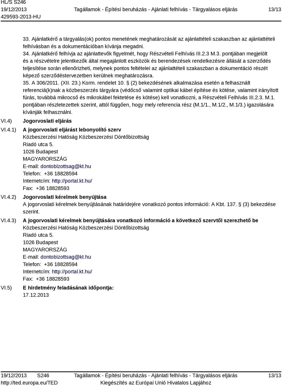 állását a szerződés teljesítése során ellenőrizheti, melynek pontos feltételei az ajánlattételi szakaszban a dokumentáció részét képező szerződéstervezetben kerülnek meghatározásra. 35. A 306/2011.