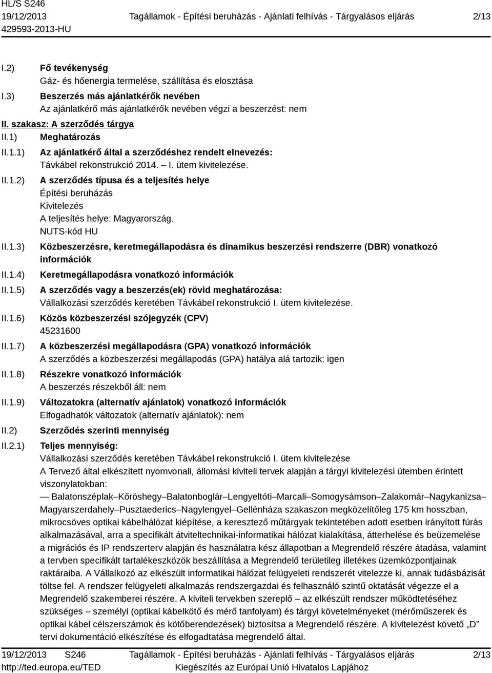 I. ütem kivitelezése. A szerződés típusa és a teljesítés helye Építési beruházás Kivitelezés A teljesítés helye: Magyarország.
