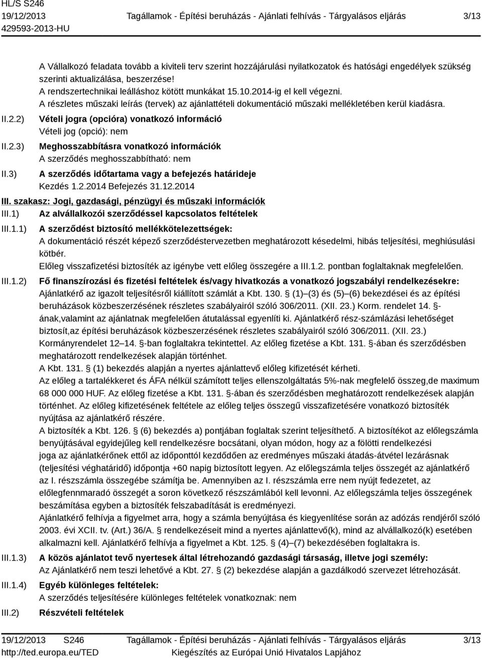 Vételi jogra (opcióra) vonatkozó információ Vételi jog (opció): nem Meghosszabbításra vonatkozó információk A szerződés meghosszabbítható: nem A szerződés időtartama vagy a befejezés határideje