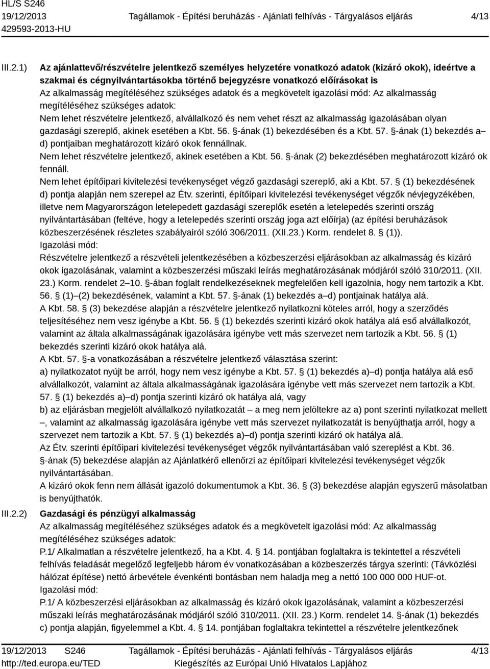 2) Az ajánlattevő/részvételre jelentkező személyes helyzetére vonatkozó adatok (kizáró okok), ideértve a szakmai és cégnyilvántartásokba történő bejegyzésre vonatkozó előírásokat is Az alkalmasság