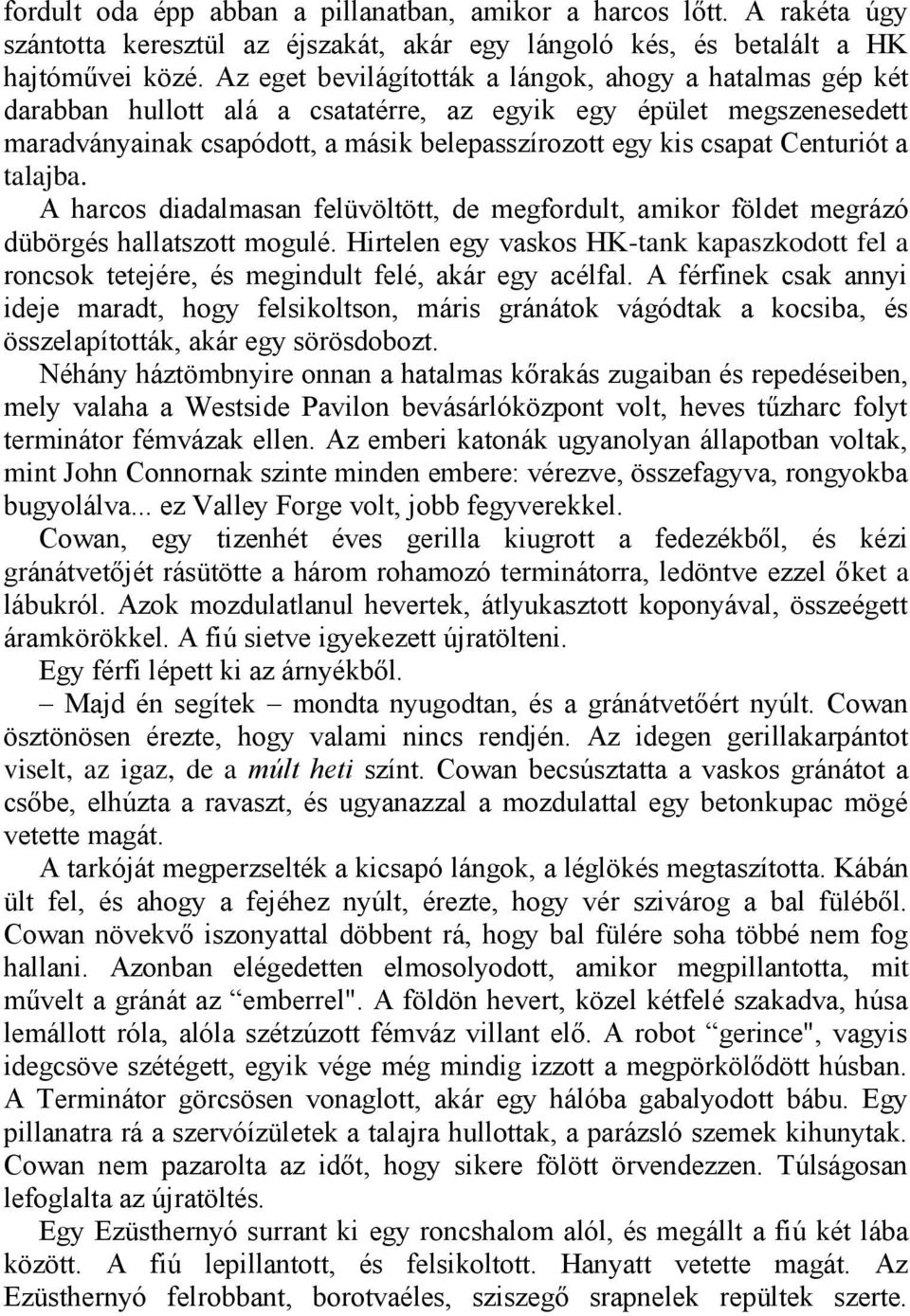 Centuriót a talajba. A harcos diadalmasan felüvöltött, de megfordult, amikor földet megrázó dübörgés hallatszott mogulé.