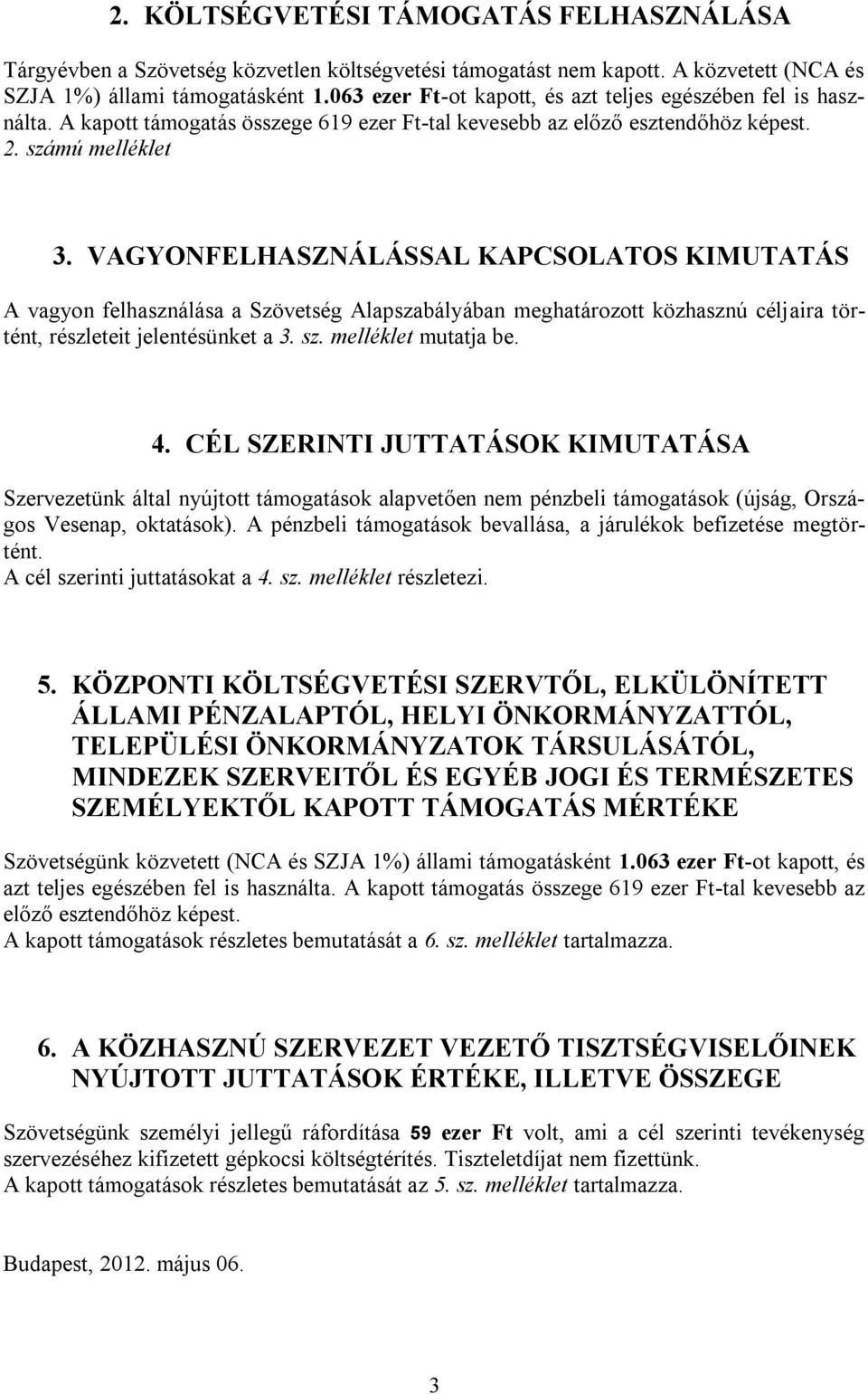 VAGYONFELHASZNÁLÁSSAL KAPCSOLATOS KIMUTATÁS A vagyon felhasználása a Szövetség Alapszabályában meghatározott közhasznú céljaira történt, részleteit jelentésünket a 3. sz. melléklet mutatja be. 4.