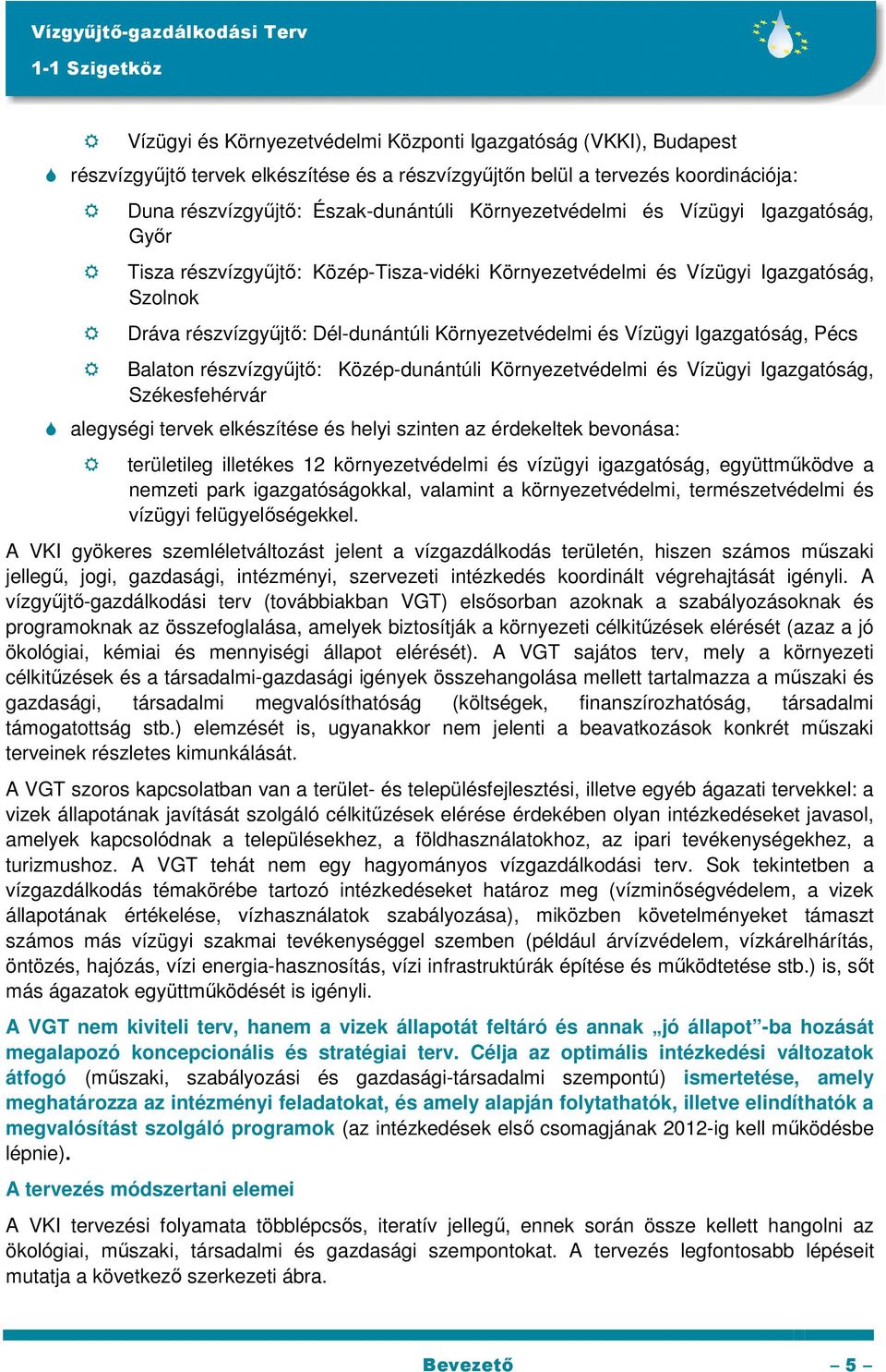 Igazgatóság, Pécs Balaton részvízgyőjtı: Közép-dunántúli Környezetvédelmi és Vízügyi Igazgatóság, Székesfehérvár alegységi tervek elkészítése és helyi szinten az érdekeltek bevonása: területileg