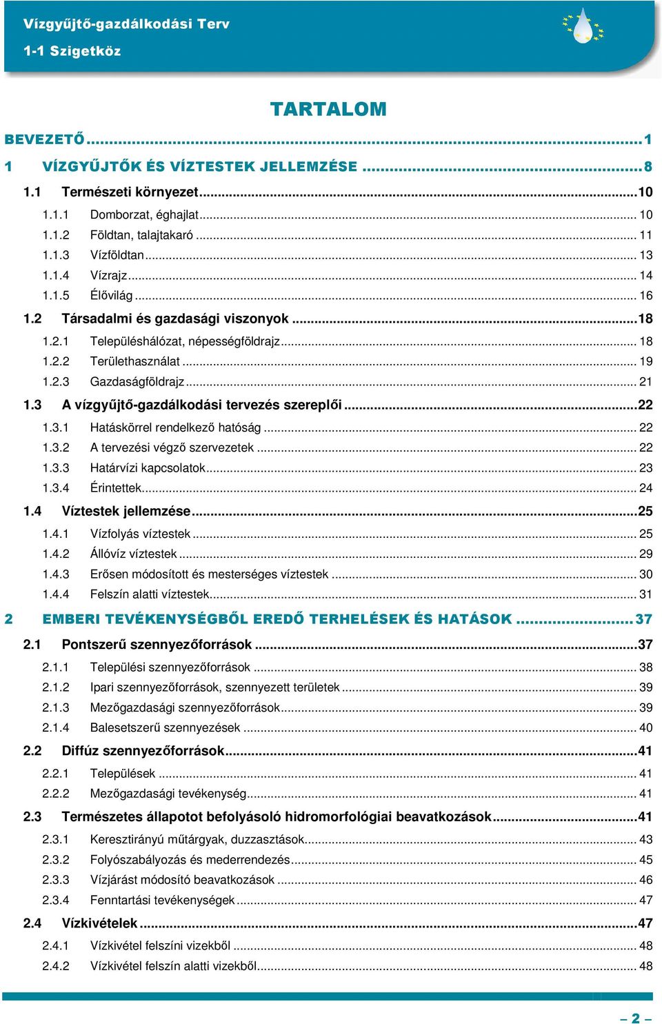 3 A vízgyőjtı-gazdálkodási tervezés szereplıi...22 1.3.1 Hatáskörrel rendelkezı hatóság... 22 1.3.2 A tervezési végzı szervezetek... 22 1.3.3 Határvízi kapcsolatok... 23 1.3.4 Érintettek... 24 1.