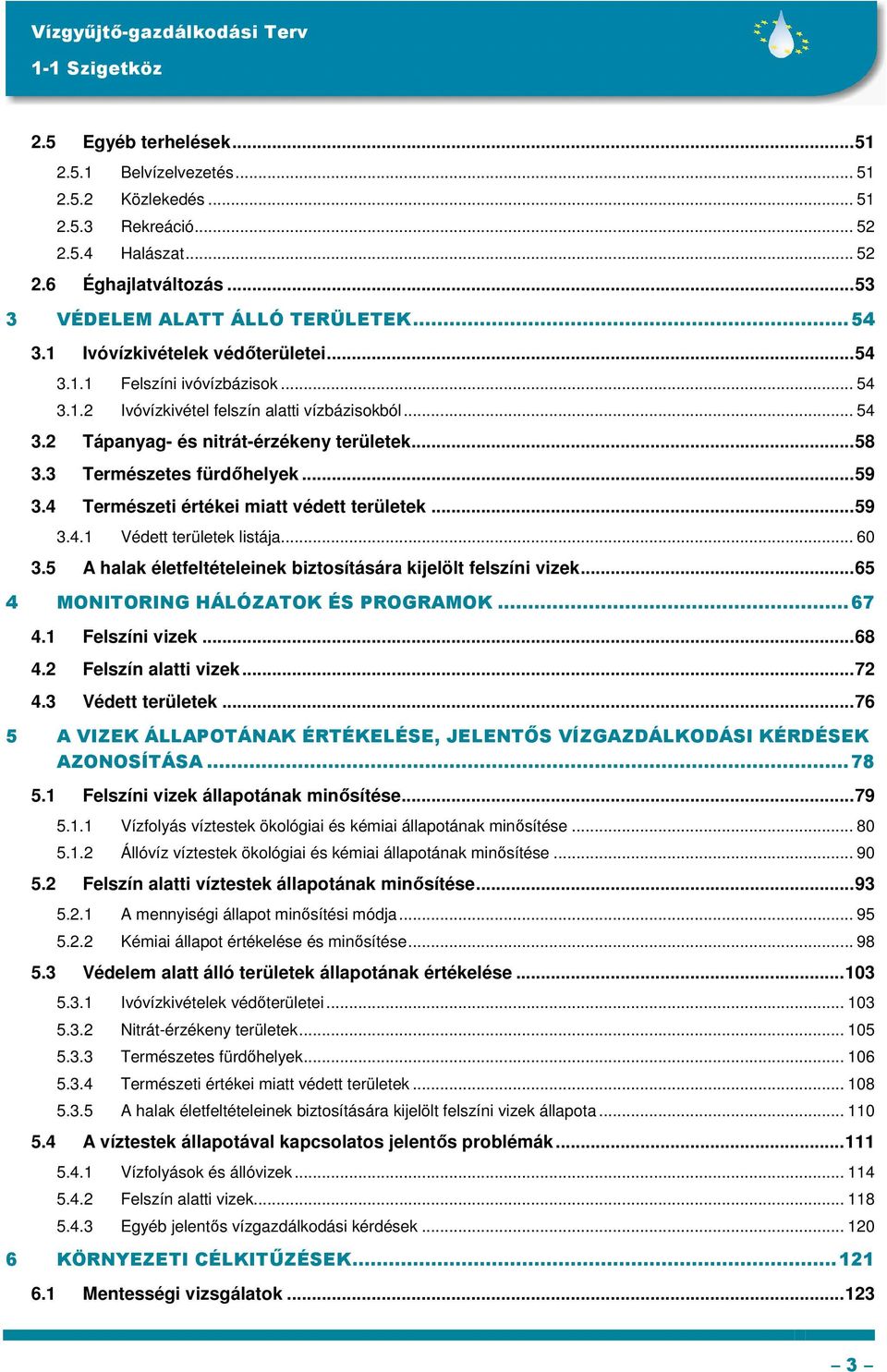 3 Természetes fürdıhelyek...59 3.4 Természeti értékei miatt védett területek...59 3.4.1 Védett területek listája... 60 3.5 A halak életfeltételeinek biztosítására kijelölt felszíni vizek.