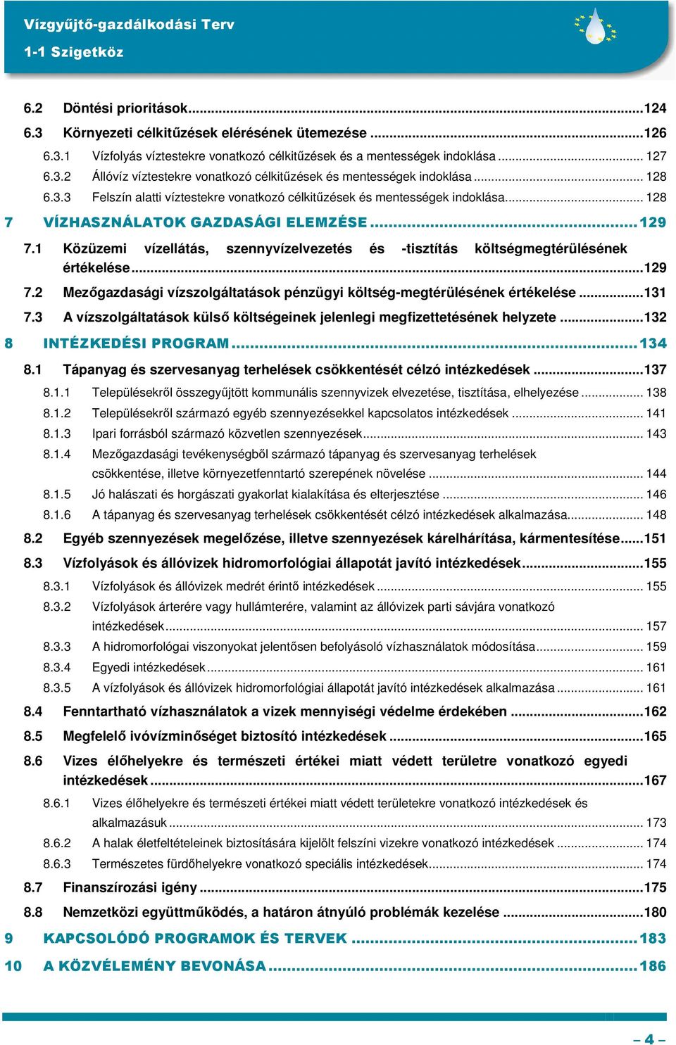 1 Közüzemi vízellátás, szennyvízelvezetés és -tisztítás költségmegtérülésének értékelése...129 7.2 Mezıgazdasági vízszolgáltatások pénzügyi költség-megtérülésének értékelése...131 7.