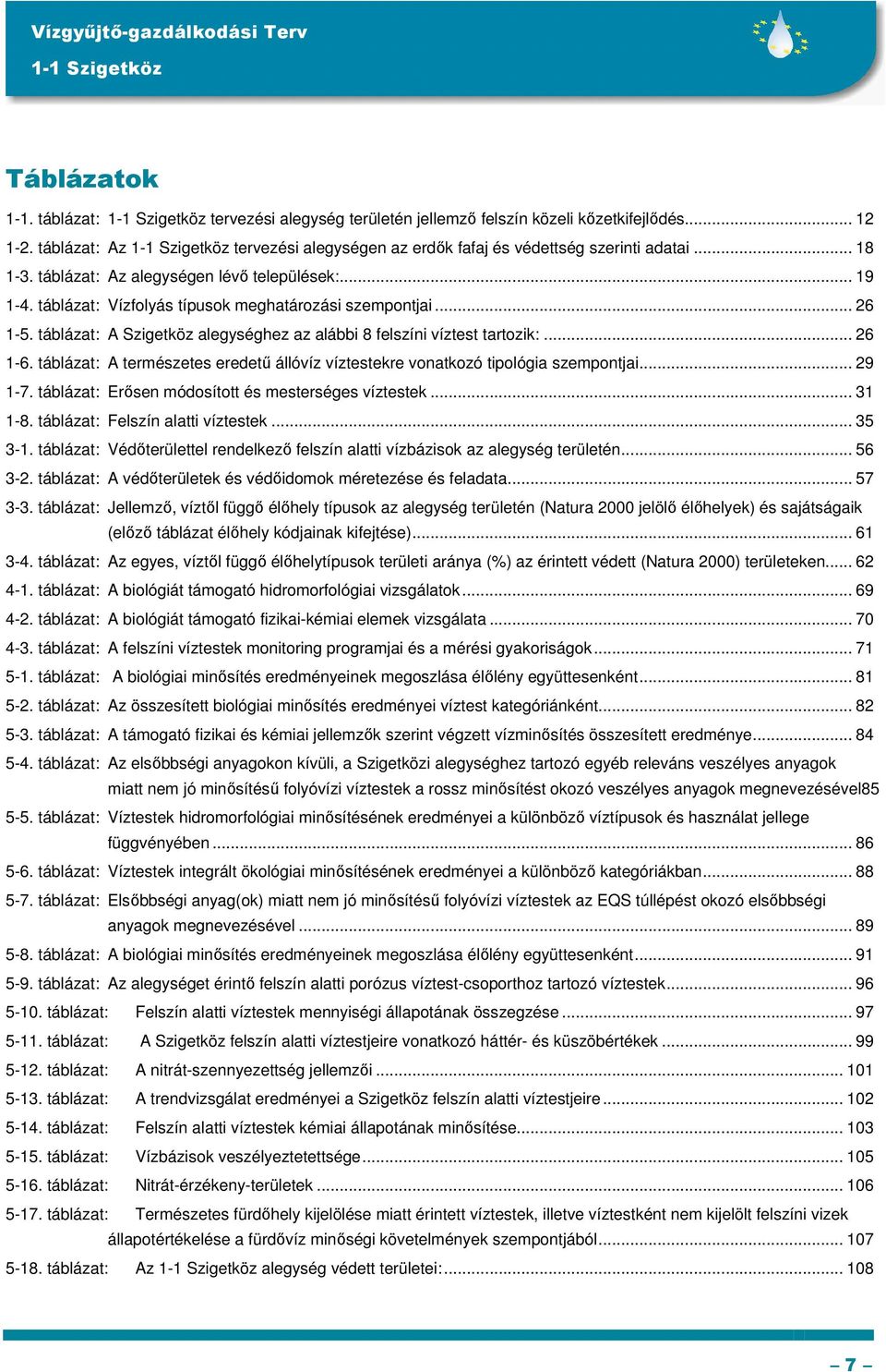 táblázat: A természetes eredető állóvíz víztestekre vonatkozó tipológia szempontjai... 29 1-7. táblázat: Erısen módosított és mesterséges víztestek... 31 1-8. táblázat: Felszín alatti víztestek.