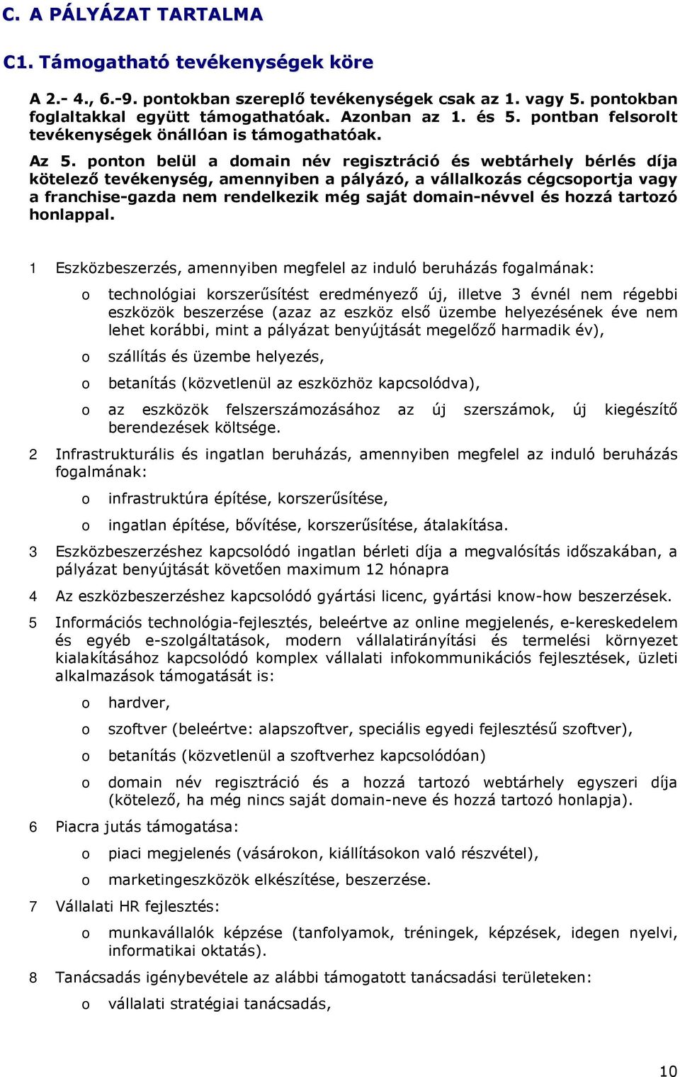 pntn belül a dmain név regisztráció és webtárhely bérlés díja kötelezı tevékenység, amennyiben a pályázó, a vállalkzás cégcsprtja vagy a franchise-gazda nem rendelkezik még saját dmain-névvel és hzzá