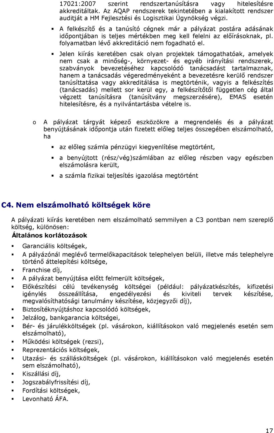 Jelen kiírás keretében csak lyan prjektek támgathatóak, amelyek nem csak a minıség-, környezet- és egyéb irányítási rendszerek, szabványk bevezetéséhez kapcslódó tanácsadást tartalmaznak, hanem a