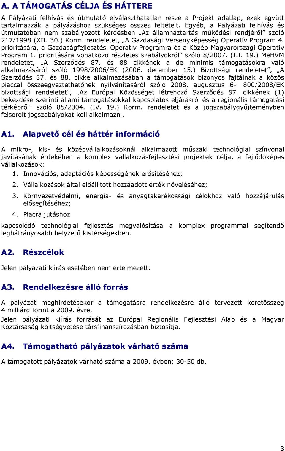 priritására, a Gazdaságfejlesztési Operatív Prgramra és a Közép-Magyarrszági Operatív Prgram 1. priritására vnatkzó részletes szabálykról szóló 8/2007. (III. 19.) MeHVM rendeletet, A Szerzıdés 87.