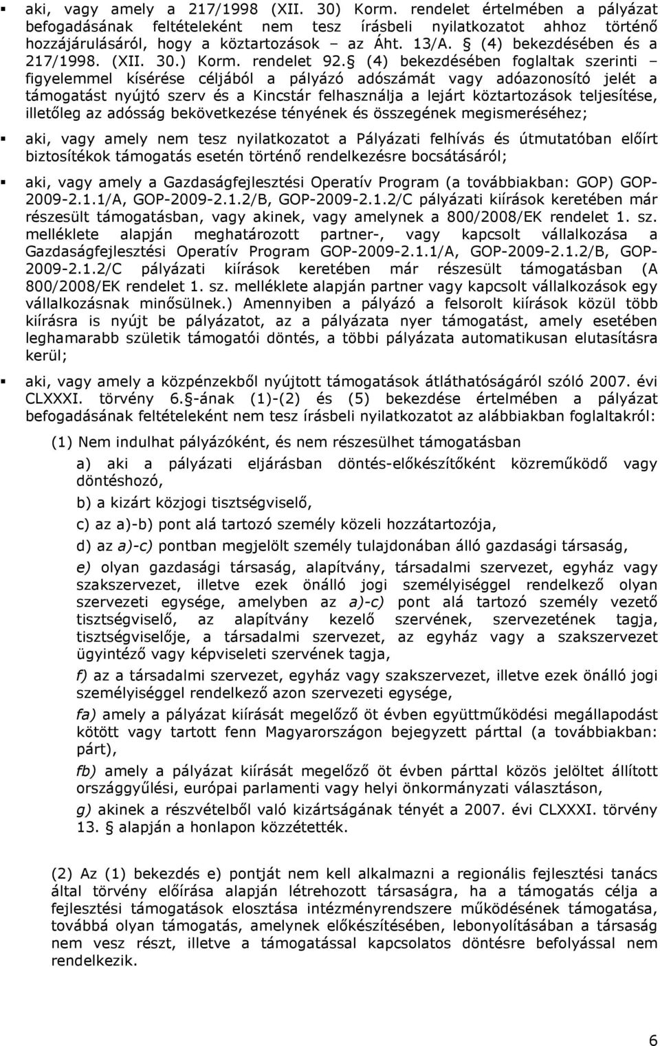 (4) bekezdésében fglaltak szerinti figyelemmel kísérése céljából a pályázó adószámát vagy adóaznsító jelét a támgatást nyújtó szerv és a Kincstár felhasználja a lejárt köztartzásk teljesítése,